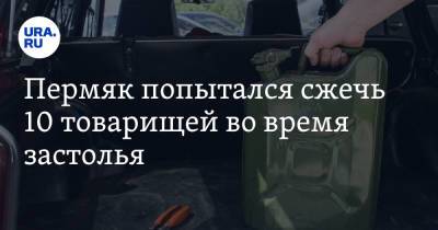 Пермяк попытался сжечь 10 товарищей во время застолья - ura.news - Россия - Пермский край - Соликамск