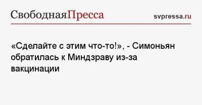 Маргарита Симоньян - «Сделайте с этим что-то!», — Симоньян обратилась к Миндзраву из-за вакцинации - svpressa.ru - Россия