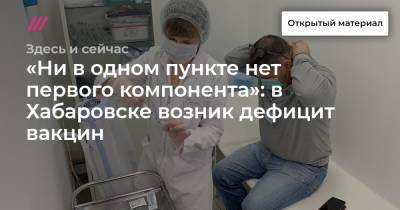 Михаил Дегтярев - «Ни в одном пункте нет первого компонента»: в Хабаровске возник дефицит вакцин - tvrain.ru - Москва - Хабаровск