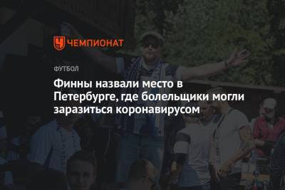 Финны назвали место в Петербурге, где болельщики могли заразиться коронавирусом - championat.com - Россия - Санкт-Петербург - Финляндия