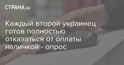 Каждый второй украинец готов полностью отказаться от оплаты наличкой - опрос - strana.ua - Украина