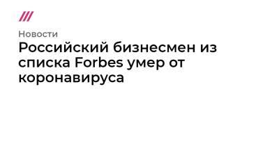 Российский бизнесмен из списка Forbes умер от коронавируса - tvrain.ru - Москва - Россия - Монако