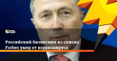 Олег Бурлаков - Российский бизнесмен изсписка Forbes умер откоронавируса - ridus.ru - Москва - Россия - Монако - Княжество Монако