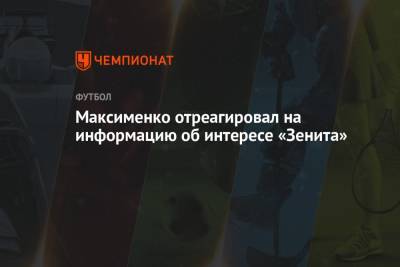 Александр Максименко - Андрей Лунев - Максименко отреагировал на информацию об интересе «Зенита» - championat.com