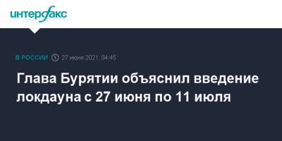 Алексей Цыденов - Глава Бурятии объяснил введение локдауна с 27 июня по 11 июля - interfax.ru - Москва - респ.Бурятия