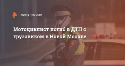 Мотоциклист погиб в ДТП с грузовиком в Новой Москве - ren.tv - Москва