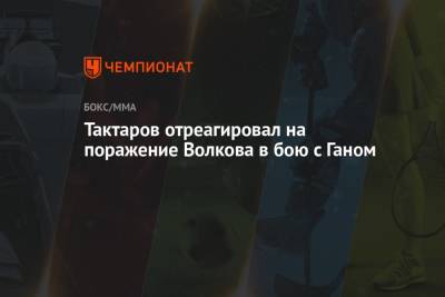 Александр Волков - Олег Тактаров - Сирилем Ганый - Тактаров отреагировал на поражение Волкова в бою с Ганом - championat.com - Россия - США - Франция - шт. Невада - Вегас