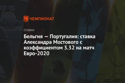 Александр Мостовой - Роберто Мартинес - Португалия - Бельгия — Португалия: ставка Александра Мостового с коэффициентом 3.32 на матч Евро-2020 - championat.com - Россия - Бельгия - Германия - Франция - Венгрия - Финляндия - Дания - Португалия