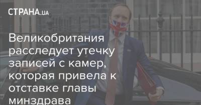 Мэтт Хэнкок - Великобритания расследует утечку записей с камер, которая привела к отставке главы минздрава - strana.ua - Украина - Англия - Великобритания