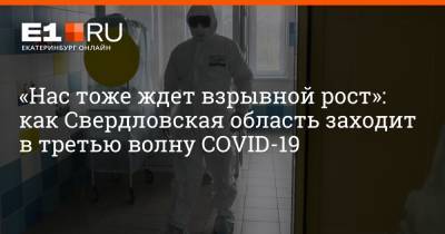 Артем Устюжанин - «Нас тоже ждет взрывной рост»: как Свердловская область заходит в третью волну COVID-19 - e1.ru - Москва - Екатеринбург - Свердловская обл.