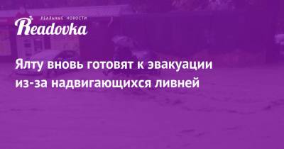 Янина Павленко - Ялту вновь готовят к эвакуации из-за надвигающихся ливней - readovka.news - Ялта