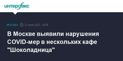 В Москве выявили нарушения COVID-мер в нескольких кафе "Шоколадница" - interfax.ru - Москва