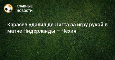 Сергей Карасев - Карасев удалил де Лигта за игру рукой в матче Нидерланды – Чехия - bombardir.ru - Чехия - Голландия