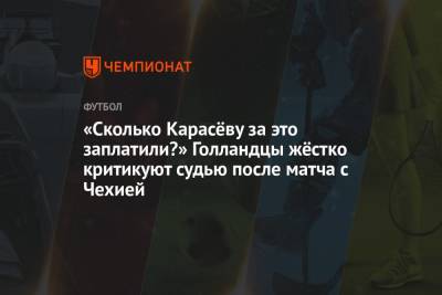 Сергей Карасев - «Сколько Карасёву за это заплатили?» Голландцы жёстко критикуют судью после матча с Чехией - championat.com - Венгрия - Чехия - Будапешт - Голландия