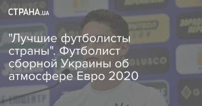Андрей Шевченко - Георгий Судаков - "Лучшие футболисты страны". Футболист сборной Украины об атмосфере Евро 2020 - strana.ua - Украина - Швеция - Кипр - Ирландия