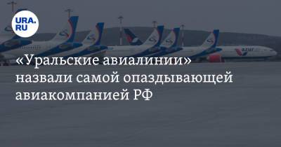 «Уральские авиалинии» назвали самой опаздывающей авиакомпанией РФ - ura.news - Россия