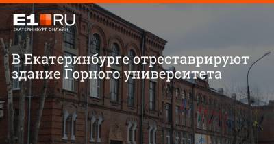 В Екатеринбурге отреставрируют здание Горного университета - e1.ru - Екатеринбург