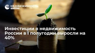 Инвестиции в недвижимость России в I полугодии выросли на 40% - realty.ria.ru - Москва - Россия