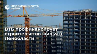 ВТБ профинансирует строительство жилья в Ленобласти - realty.ria.ru - Москва - Ленинградская обл. - Строительство