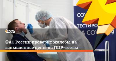 Михаил Мишустин - Александр Хинштейн - ФАС России проверит жалобы на завышенные цены на ПЦР-тесты - ridus.ru - Россия