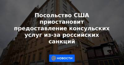 Джон Салливан - Посольство США приостановит предоставление консульских услуг из-за российских санкций - news.mail.ru - Россия - США