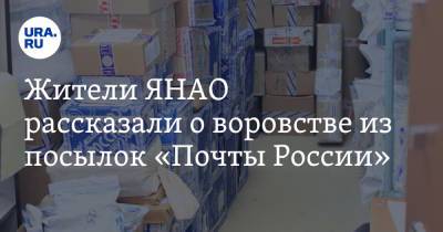 Жители ЯНАО рассказали о воровстве из посылок «Почты России» - ura.news - Россия - окр. Янао