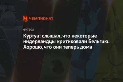 Тибо Куртуа - Куртуа: слышал, что некоторые нидерландцы критиковали Бельгию. Хорошо, что они теперь дома - championat.com - Бельгия - Португалия