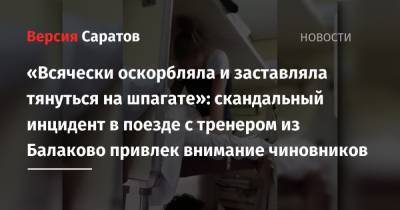 «Всячески оскорбляла и заставляла тянуться на шпагате»: скандальный инцидент в поезде с тренером из Балаково привлек внимание чиновников - nversia.ru - Сочи - Саратов
