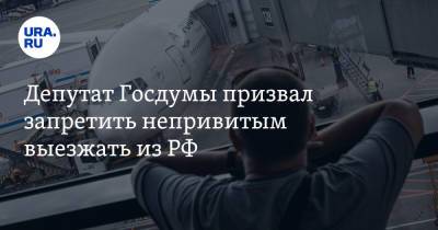 Алексей Куринный - Депутат Госдумы призвал запретить непривитым выезжать из РФ - ura.news - Россия - Турция
