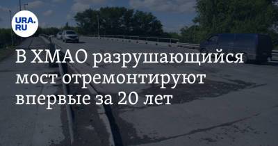В ХМАО разрушающийся мост отремонтируют впервые за 20 лет - ura.news - Югра