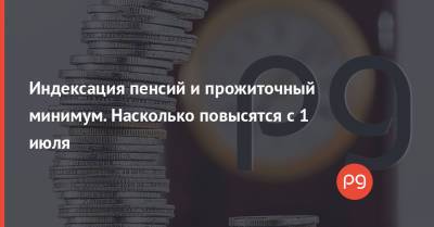 Марина Лазебная - Индексация пенсий и прожиточный минимум. Насколько повысятся с 1 июля - thepage.ua - Украина