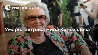 Умерла актриса Нина Коновалова, прослужившая в Театре Моссовета почти 60 лет - ria.ru - Москва