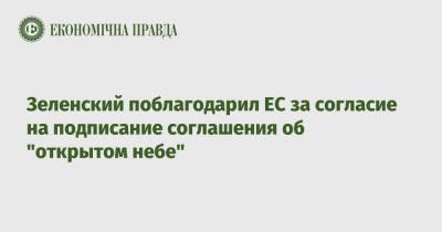 Владимир Зеленский - Зеленский поблагодарил ЕС за согласие на подписание соглашения об "открытом небе" - epravda.com.ua - Украина