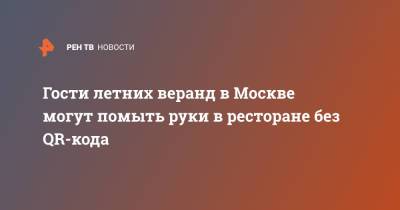 Алексей Немерюк - Гости летних веранд в Москве могут помыть руки в ресторане без QR-кода - ren.tv - Москва