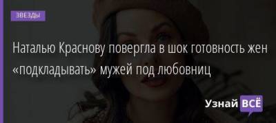 Наталью Краснову повергла в шок готовность жен «подкладывать» мужей под любовниц - skuke.net