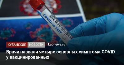 Врачи назвали четыре основных симптома COVID у вакцинированных - kubnews.ru - Краснодарский край