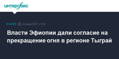 Власти Эфиопии дали согласие на прекращение огня в регионе Тыграй - interfax.ru - Москва - Эфиопия