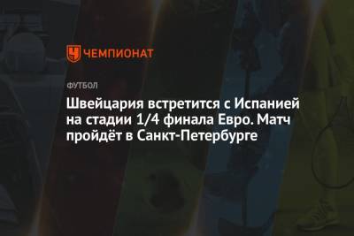 Швейцария встретится с Испанией на стадии 1/4 финала Евро. Матч пройдёт в Санкт-Петербурге - championat.com - Россия - Санкт-Петербург - Швейцария - Бельгия - Италия - Франция - Испания - Хорватия - Чехия - Дания