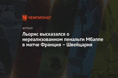 Уго Льорис - Льорис высказался о нереализованном пенальти Мбаппе в матче Франция – Швейцария - championat.com - Швейцария - Франция