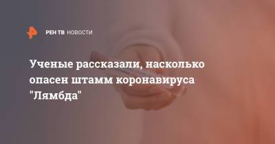 Павел Волчков - Ученые рассказали, насколько опасен штамм коронавируса "Лямбда" - ren.tv