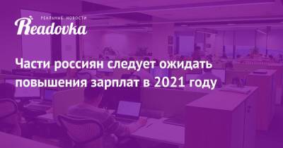 Части россиян следует ожидать повышения зарплат в 2021 году - readovka.ru - Москва