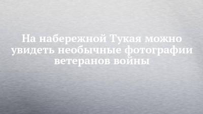 На набережной Тукая можно увидеть необычные фотографии ветеранов войны - chelny-izvest.ru - Россия - респ. Татарстан - Казань