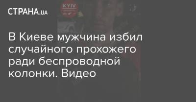 В Киеве мужчина избил случайного прохожего ради беспроводной колонки. Видео - strana.ua - Украина - Киев