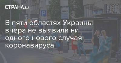 В пяти областях Украины вчера не выявили ни одного нового случая коронавируса - strana.ua - Украина