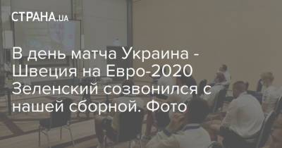 Владимир Зеленский - На Евро - В день матча Украина - Швеция на Евро-2020 Зеленский созвонился с нашей сборной. Фото - strana.ua - Украина - Швеция