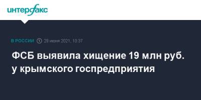 ФСБ выявила хищение 19 млн руб. у крымского госпредприятия - interfax.ru - Москва - Россия - Крым - Севастополь