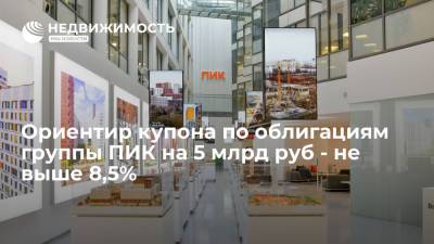 Ориентир купона по облигациям группы ПИК на 5 млрд руб - не выше 8,5% - realty.ria.ru - Москва