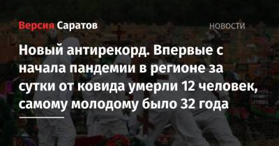 Новый антирекорд. Впервые с начала пандемии в регионе за сутки от ковида умерли 12 человек, самому молодому было 32 года - nversia.ru - Саратовская обл.