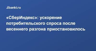 «СберИндекс»: ускорение потребительского спроса после весеннего разгона приостановилось - smartmoney.one