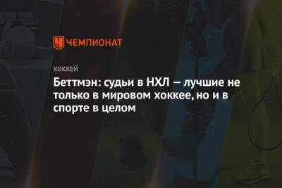 Гэри Беттмэн - Беттмэн: судьи в НХЛ — лучшие не только в мировом хоккее, но и в спорте в целом - championat.com